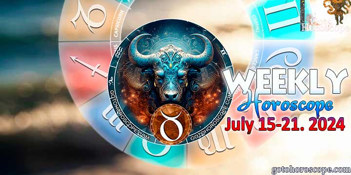 Taurus week horoscope July 15—21, 2024