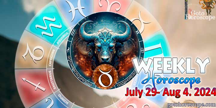 Taurus week horoscope July 29—4, 2024