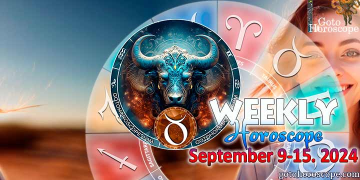 Taurus week horoscope September 9—15, 2024