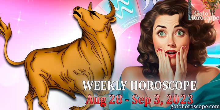 Taurus week horoscope August 28—September 3, 2023