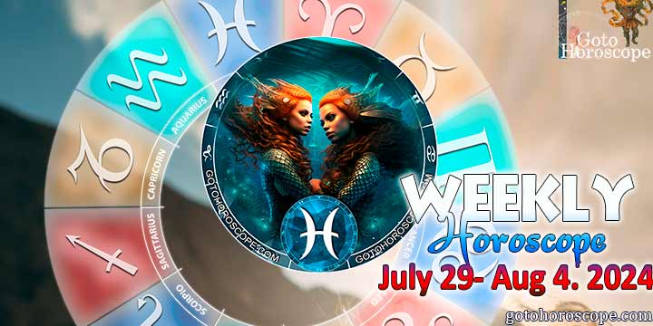 Pisces week horoscope July 29—4, 2024