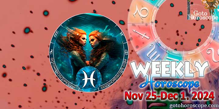 Pisces week horoscope November 25—December 1, 2024